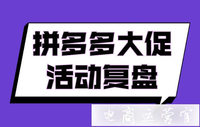 拼多多雙11大促后應(yīng)該怎么做復(fù)盤(pán)?拼多多大促活動(dòng)復(fù)盤(pán)六步